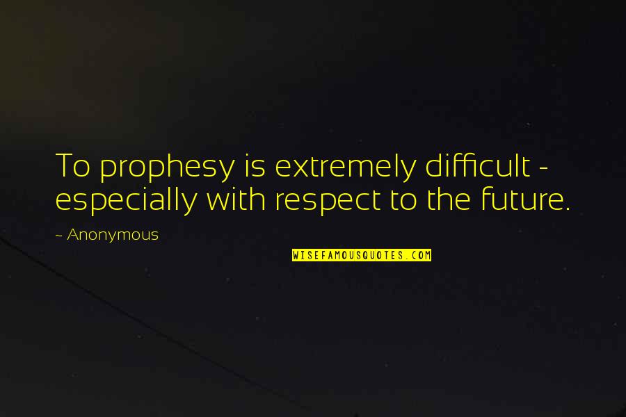 Yoshi's Quotes By Anonymous: To prophesy is extremely difficult - especially with