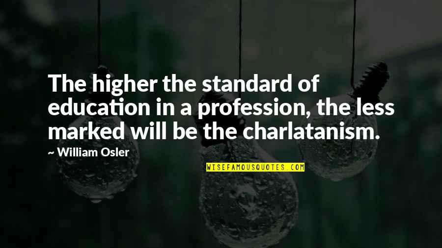 Yoshis World Quotes By William Osler: The higher the standard of education in a