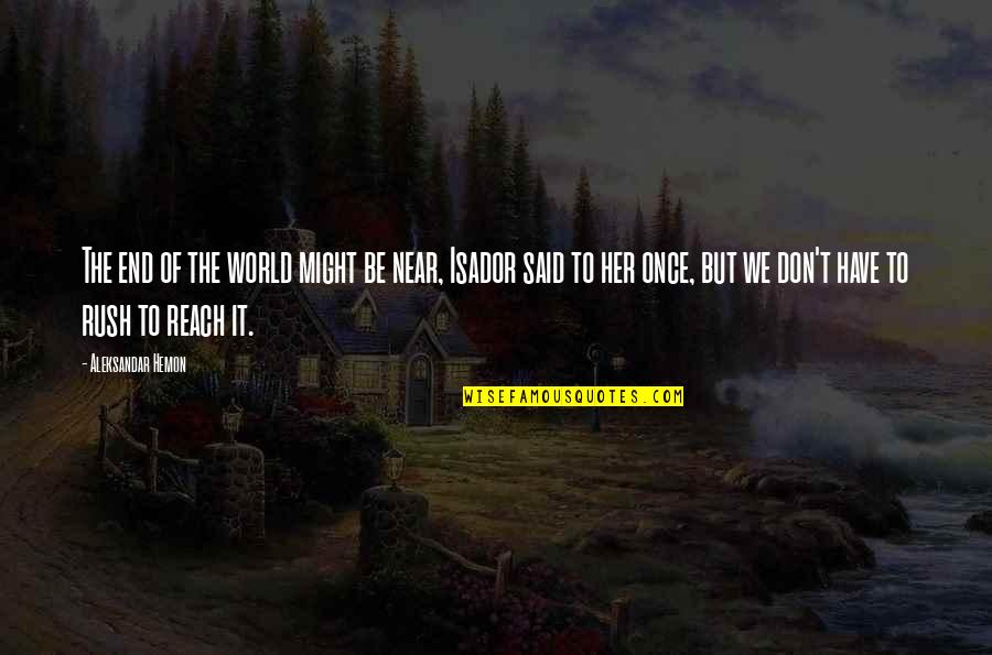 Yoshishige Quotes By Aleksandar Hemon: The end of the world might be near, Yoshishige Quotes By Aleksandar Hemon: The end of the world might be near,