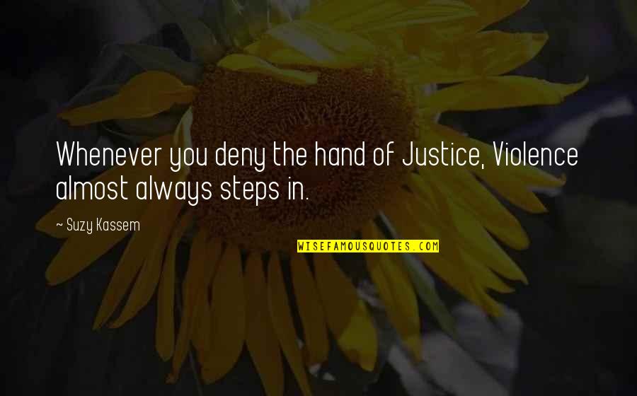 Yoshishige Quotes By Suzy Kassem: Whenever you deny the hand of Justice, Violence