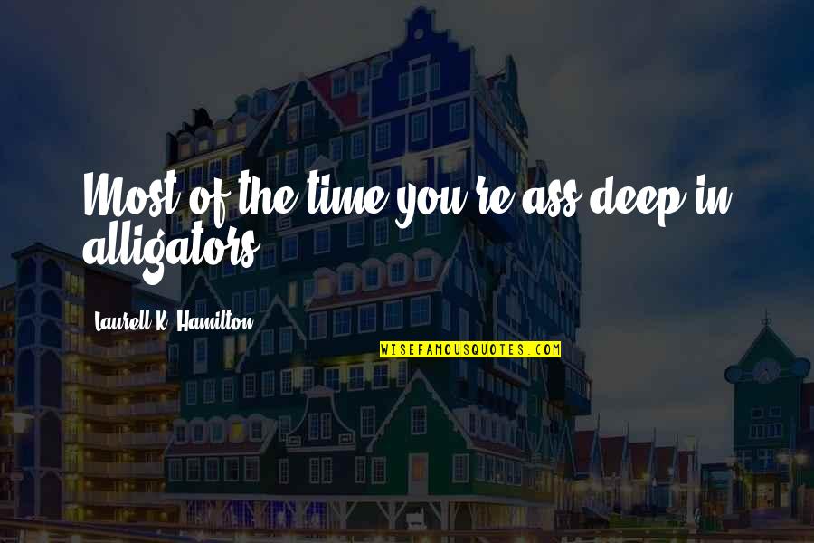 Yoshishige Yoshida Quotes By Laurell K. Hamilton: Most of the time you're ass deep in Yoshishige Yoshida Quotes By Laurell K. Hamilton: Most of the time you're ass deep in
