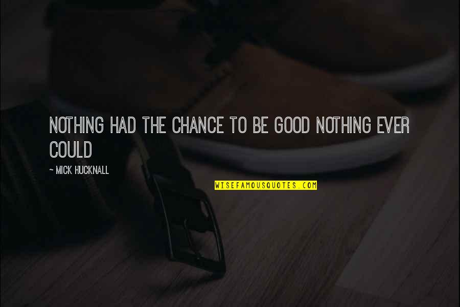 Yoshishige Yoshida Quotes By Mick Hucknall: Nothing had the chance to be good nothing Yoshishige Yoshida Quotes By Mick Hucknall: Nothing had the chance to be good nothing