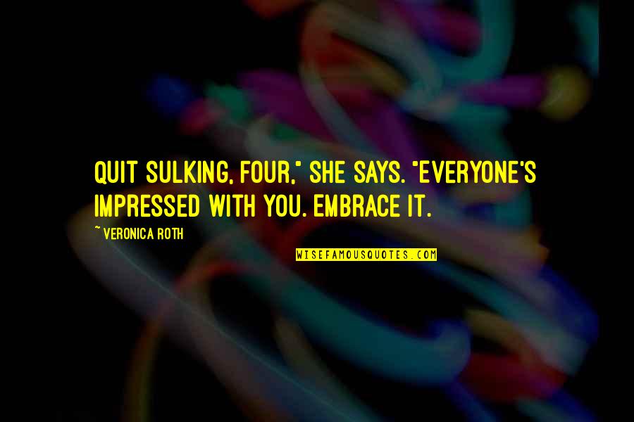 Yoshitake Pressure Quotes By Veronica Roth: Quit sulking, Four," she says. "Everyone's impressed with
