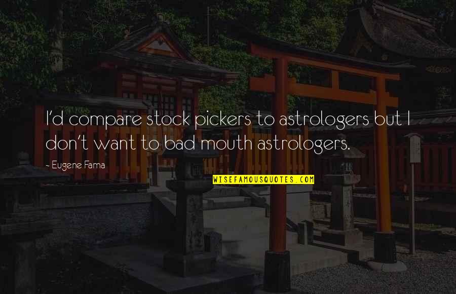 Yoshiteru Agatsuma Quotes By Eugene Fama: I'd compare stock pickers to astrologers but I