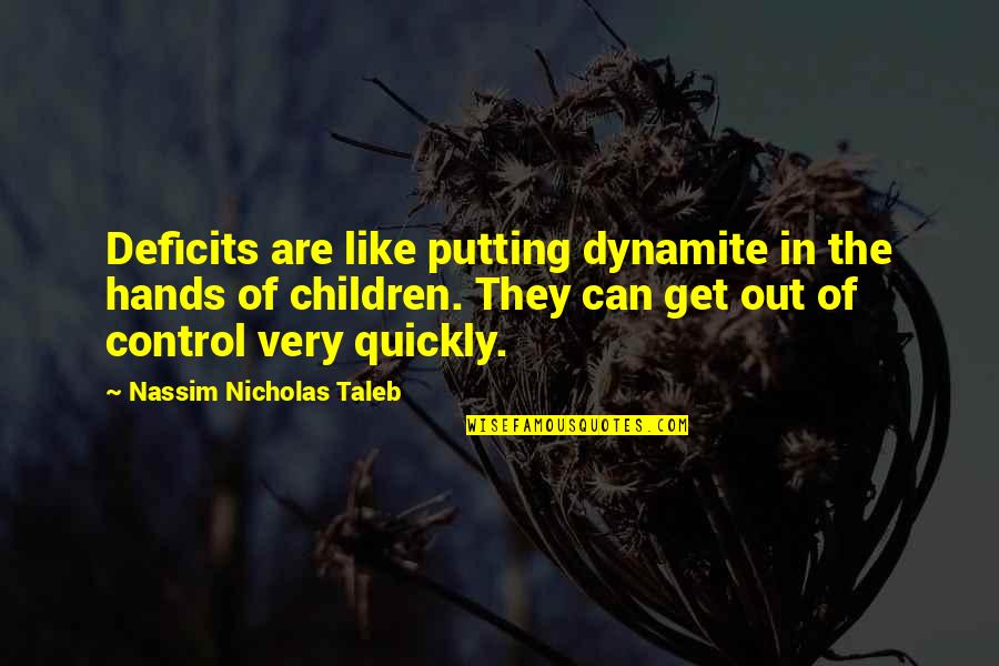 Yoshiteru Quotes By Nassim Nicholas Taleb: Deficits are like putting dynamite in the hands Yoshiteru Quotes By Nassim Nicholas Taleb: Deficits are like putting dynamite in the hands