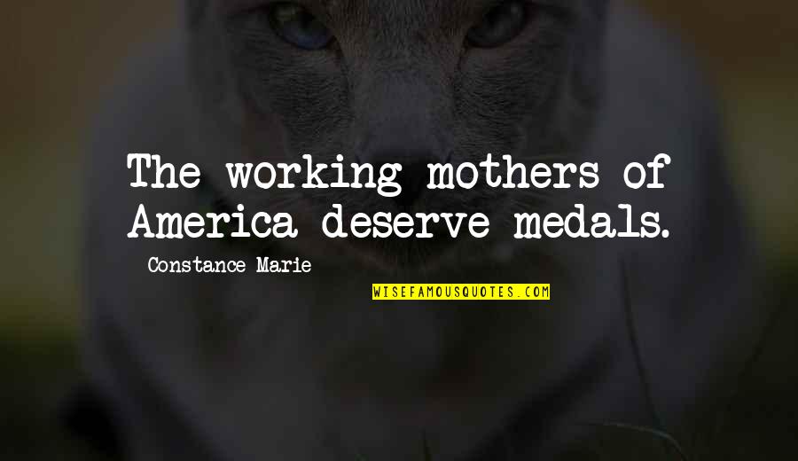 Yoshiteru Suzuki Quotes By Constance Marie: The working mothers of America deserve medals. Yoshiteru Suzuki Quotes By Constance Marie: The working mothers of America deserve medals.
