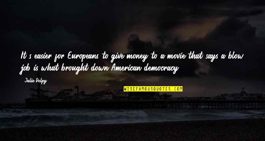 Yoshiteru Suzuki Quotes By Julie Delpy: It's easier for Europeans to give money to Yoshiteru Suzuki Quotes By Julie Delpy: It's easier for Europeans to give money to