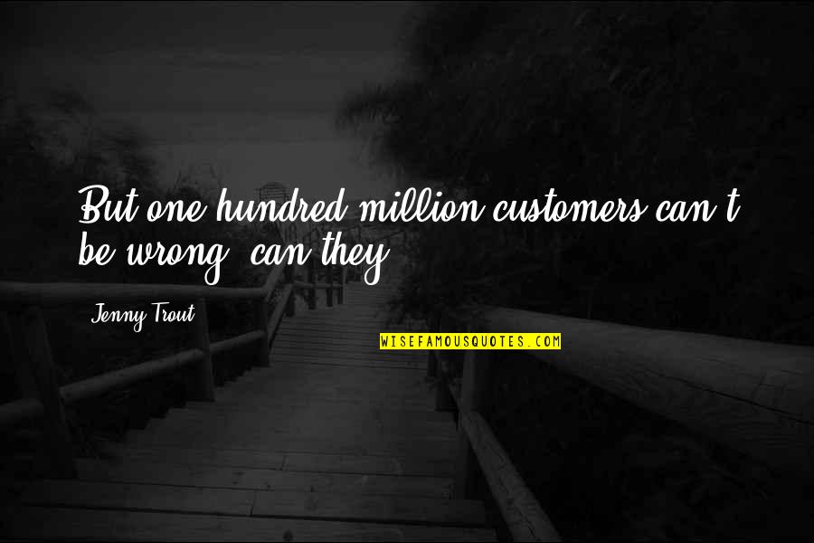 Yoshitoshi Elijah Quotes By Jenny Trout: But one-hundred-million customers can't be wrong, can they?