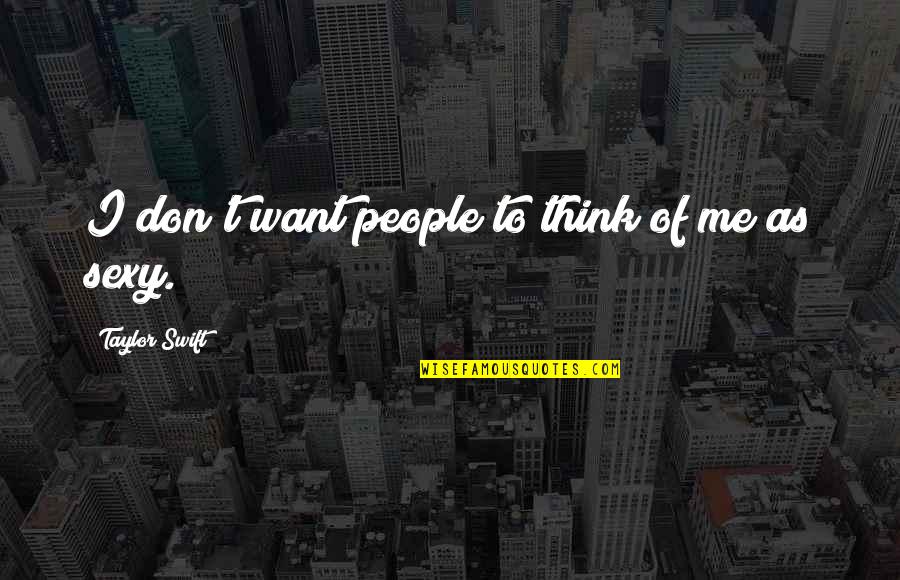 Yoshitoshi Elijah Quotes By Taylor Swift: I don't want people to think of me Yoshitoshi Elijah Quotes By Taylor Swift: I don't want people to think of me