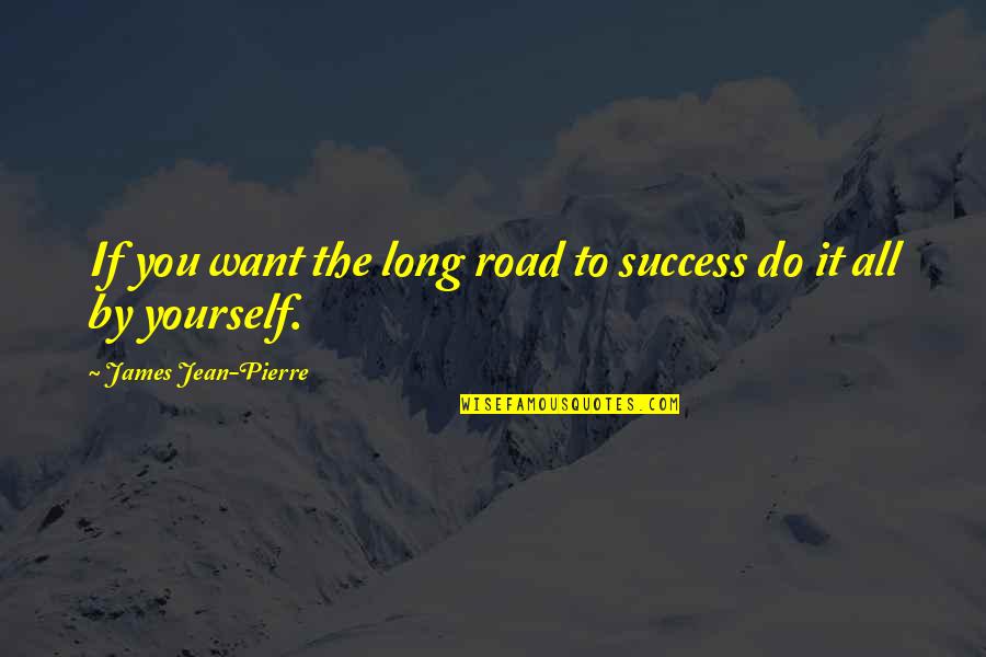 Yoshiwara Denchu Quotes By James Jean-Pierre: If you want the long road to success Yoshiwara Denchu Quotes By James Jean-Pierre: If you want the long road to success