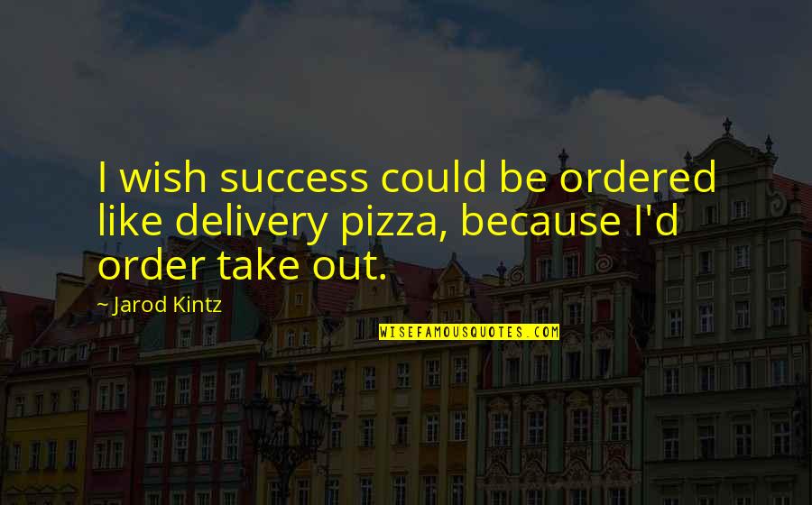 Yoshiwara Enjo Quotes By Jarod Kintz: I wish success could be ordered like delivery