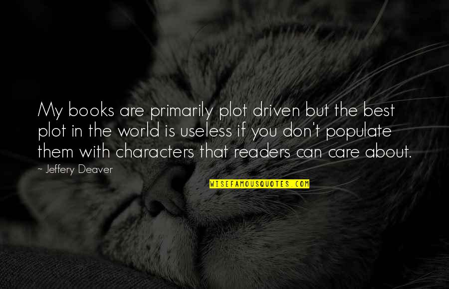 Yoshiwara Enjo Quotes By Jeffery Deaver: My books are primarily plot driven but the Yoshiwara Enjo Quotes By Jeffery Deaver: My books are primarily plot driven but the