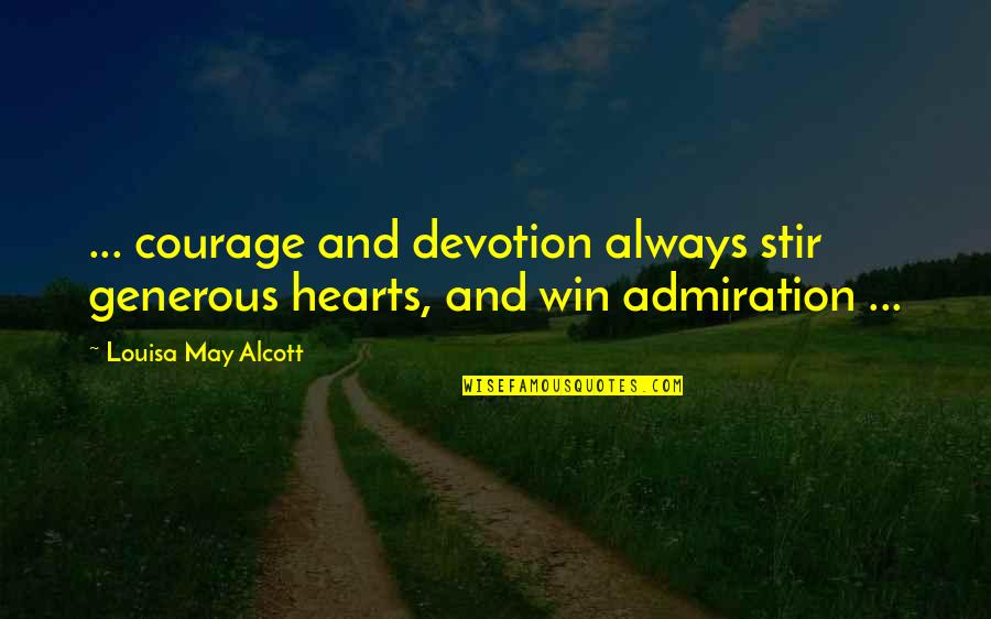 Yoshiwara Enjo Quotes By Louisa May Alcott: ... courage and devotion always stir generous hearts, Yoshiwara Enjo Quotes By Louisa May Alcott: ... courage and devotion always stir generous hearts,