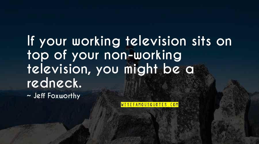 Yoshiyuki Sahashi Quotes By Jeff Foxworthy: If your working television sits on top of Yoshiyuki Sahashi Quotes By Jeff Foxworthy: If your working television sits on top of