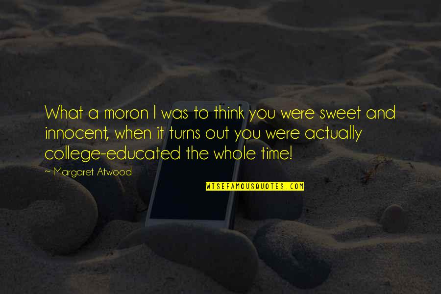 Yoshizaki Yukari Quotes By Margaret Atwood: What a moron I was to think you