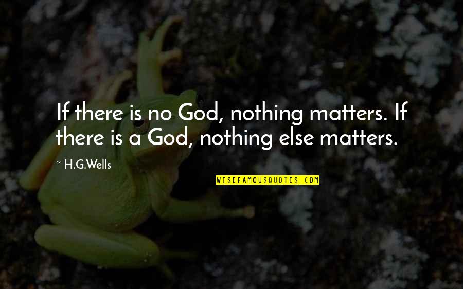 Yoshizo Ono Quotes By H.G.Wells: If there is no God, nothing matters. If