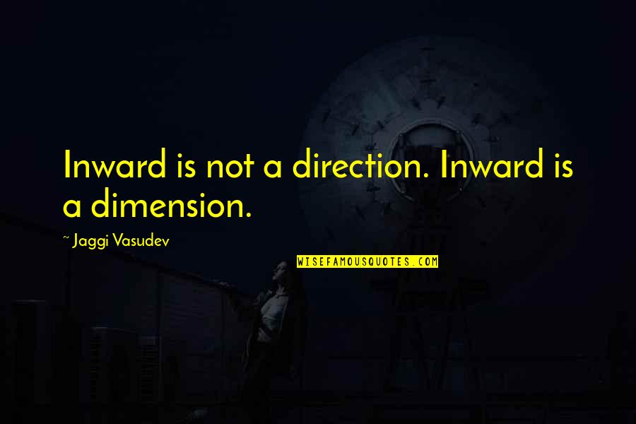 Yoshizuka Unagi Quotes By Jaggi Vasudev: Inward is not a direction. Inward is a