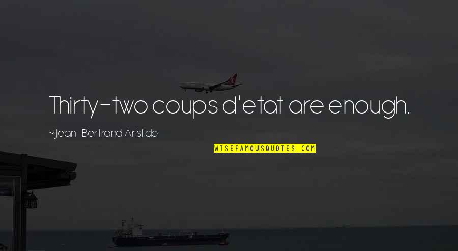 Yosie Diaz Quotes By Jean-Bertrand Aristide: Thirty-two coups d'etat are enough. Yosie Diaz Quotes By Jean-Bertrand Aristide: Thirty-two coups d'etat are enough.