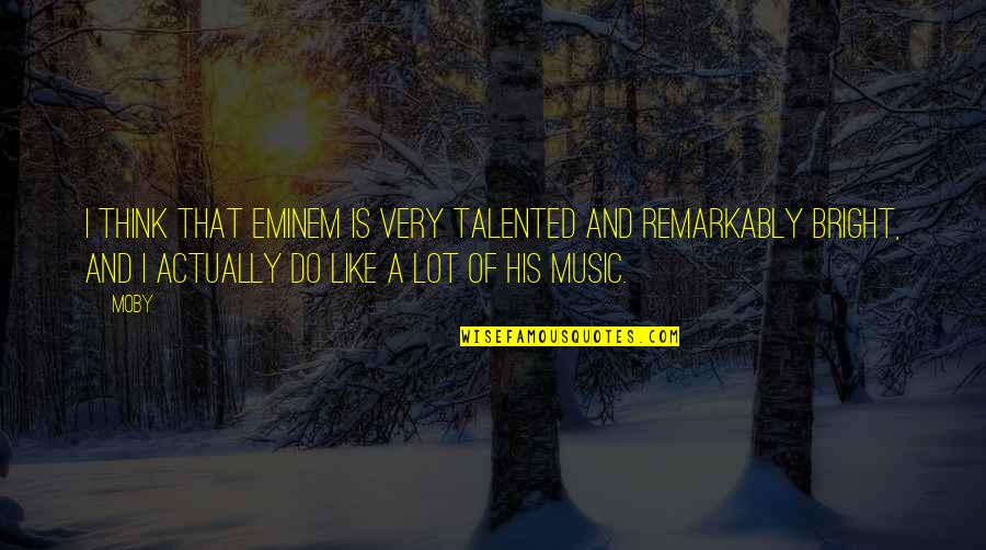 Yosief Quotes By Moby: I think that Eminem is very talented and Yosief Quotes By Moby: I think that Eminem is very talented and