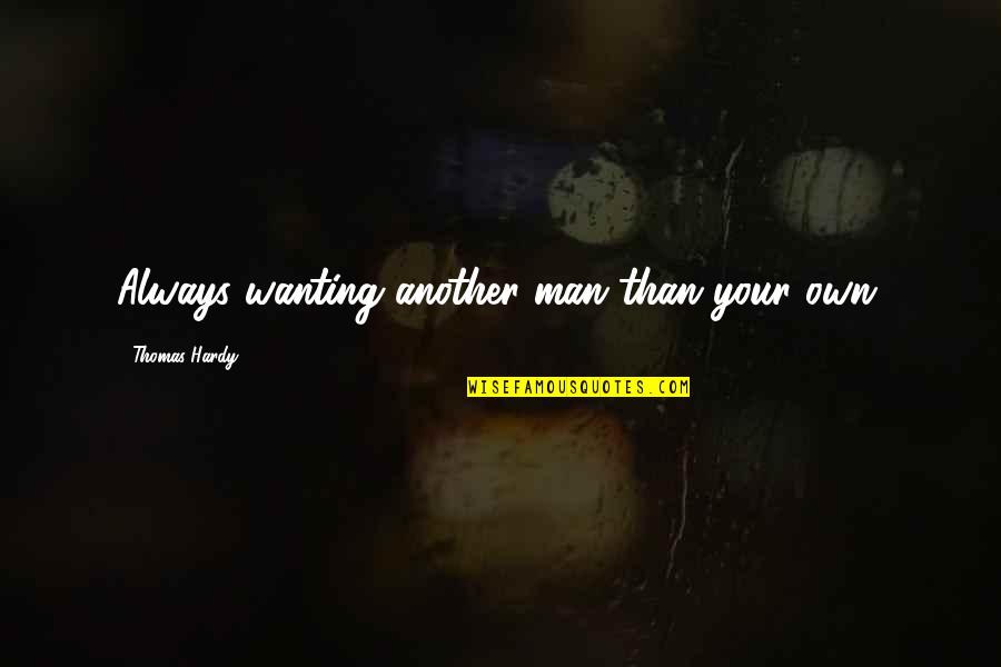 Yosisideral Quotes By Thomas Hardy: Always wanting another man than your own. Yosisideral Quotes By Thomas Hardy: Always wanting another man than your own.