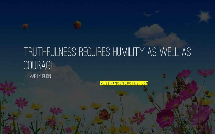 Yoskar Por Quotes By Marty Rubin: Truthfulness requires humility as well as courage. Yoskar Por Quotes By Marty Rubin: Truthfulness requires humility as well as courage.