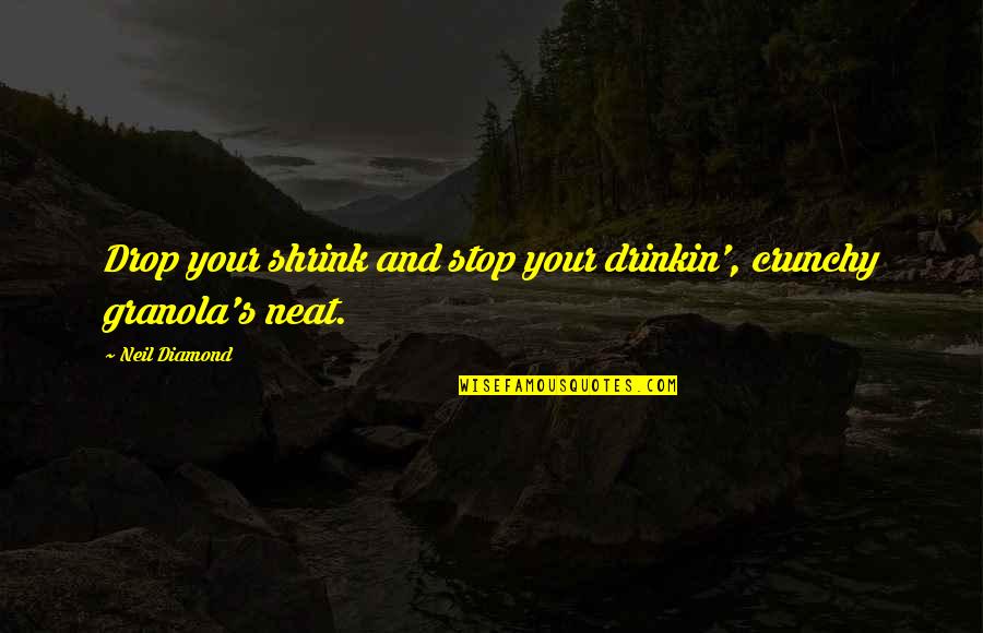 Yosl Quotes By Neil Diamond: Drop your shrink and stop your drinkin', crunchy