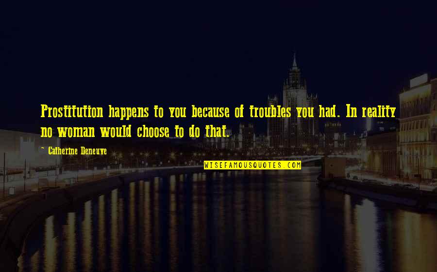 Yoslan Quotes By Catherine Deneuve: Prostitution happens to you because of troubles you Yoslan Quotes By Catherine Deneuve: Prostitution happens to you because of troubles you