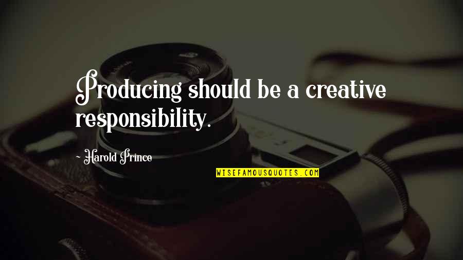 Yoslan Quotes By Harold Prince: Producing should be a creative responsibility. Yoslan Quotes By Harold Prince: Producing should be a creative responsibility.