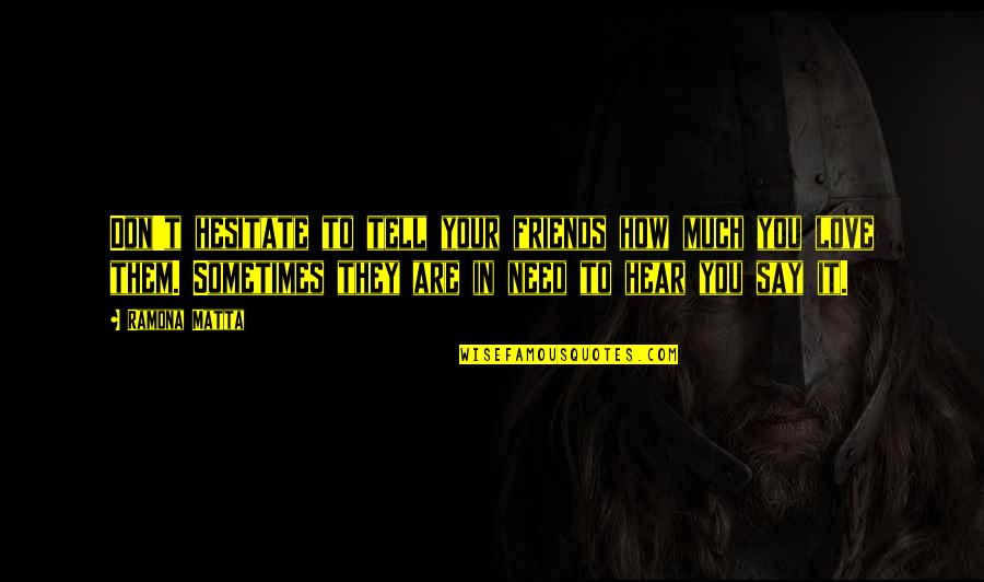 Yoslings Quotes By Ramona Matta: Don't hesitate to tell your friends how much