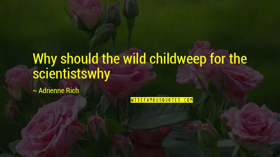Yosmel Menendez Quotes By Adrienne Rich: Why should the wild childweep for the scientistswhy Yosmel Menendez Quotes By Adrienne Rich: Why should the wild childweep for the scientistswhy