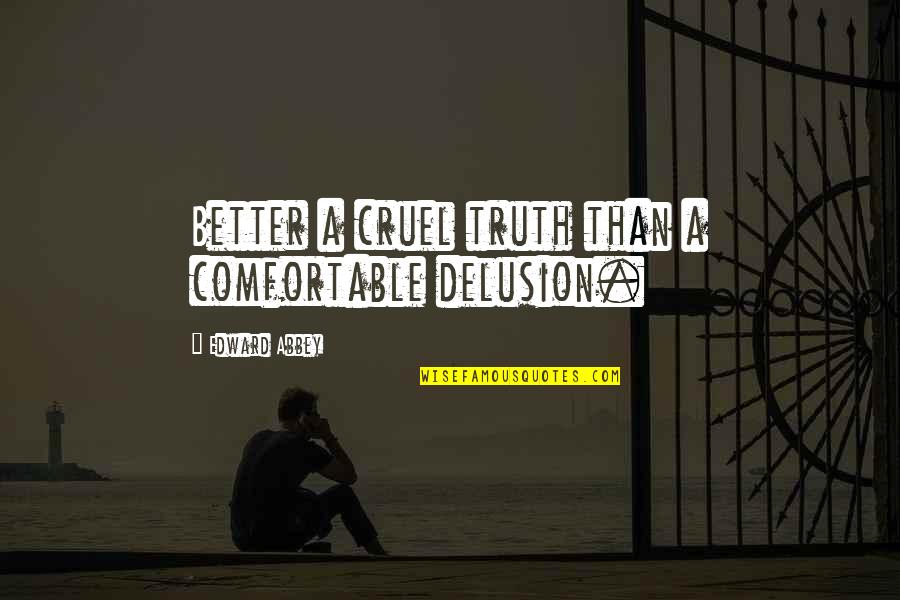Yosmel Menendez Quotes By Edward Abbey: Better a cruel truth than a comfortable delusion. Yosmel Menendez Quotes By Edward Abbey: Better a cruel truth than a comfortable delusion.