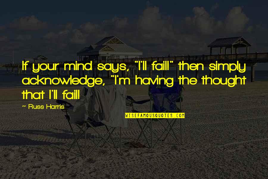 Yosmell Quotes By Russ Harris: If your mind says, "I'll fail!" then simply