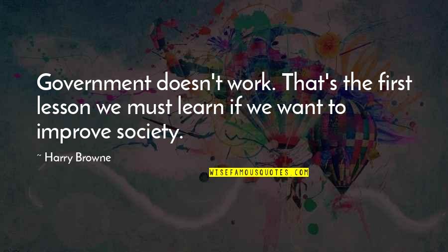Yosri Messai Quotes By Harry Browne: Government doesn't work. That's the first lesson we Yosri Messai Quotes By Harry Browne: Government doesn't work. That's the first lesson we