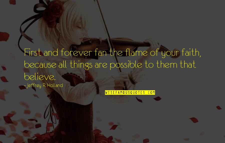 Yosri Messai Quotes By Jeffrey R. Holland: First and forever fan the flame of your Yosri Messai Quotes By Jeffrey R. Holland: First and forever fan the flame of your