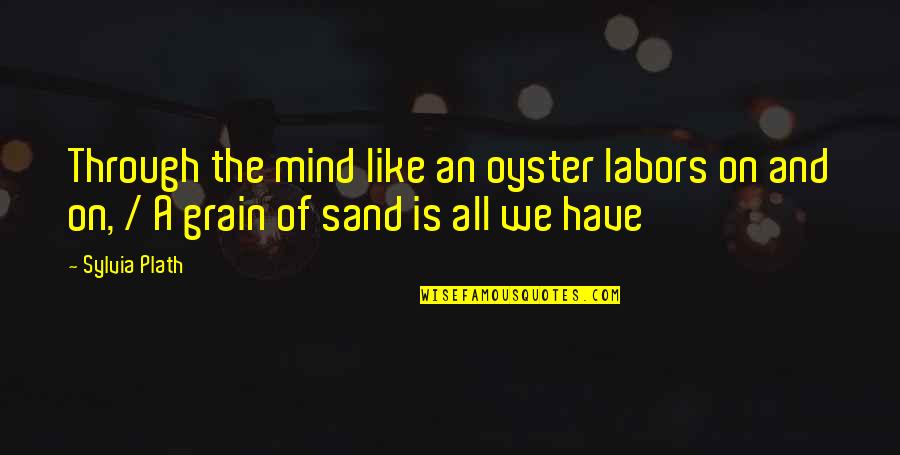 Yosri Messai Quotes By Sylvia Plath: Through the mind like an oyster labors on
