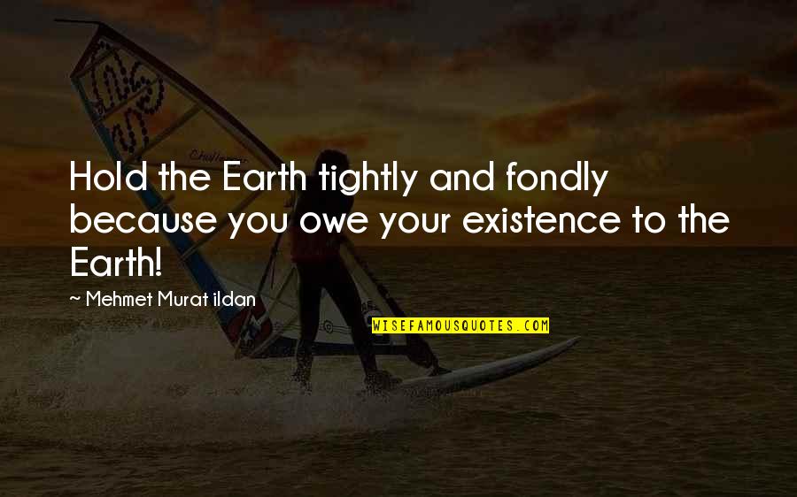 Yoss Quotes By Mehmet Murat Ildan: Hold the Earth tightly and fondly because you Yoss Quotes By Mehmet Murat Ildan: Hold the Earth tightly and fondly because you