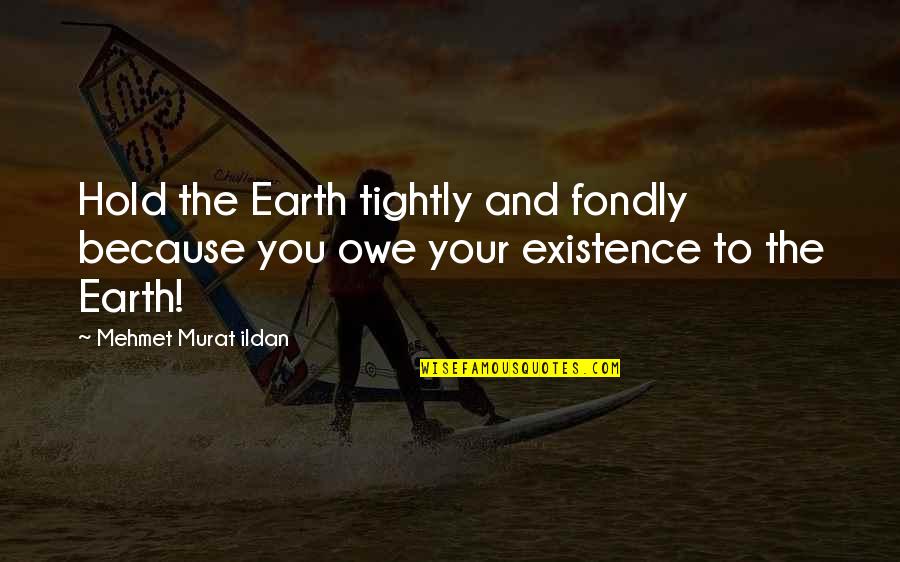 Yoss Quotes By Mehmet Murat Ildan: Hold the Earth tightly and fondly because you