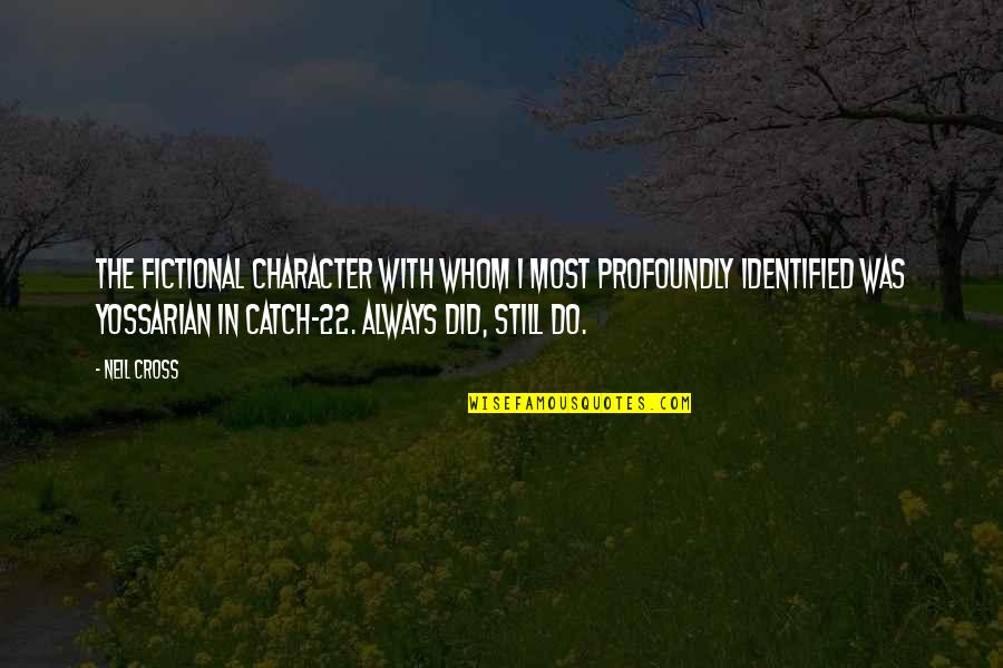 Yossarian Quotes By Neil Cross: The fictional character with whom I most profoundly Yossarian Quotes By Neil Cross: The fictional character with whom I most profoundly