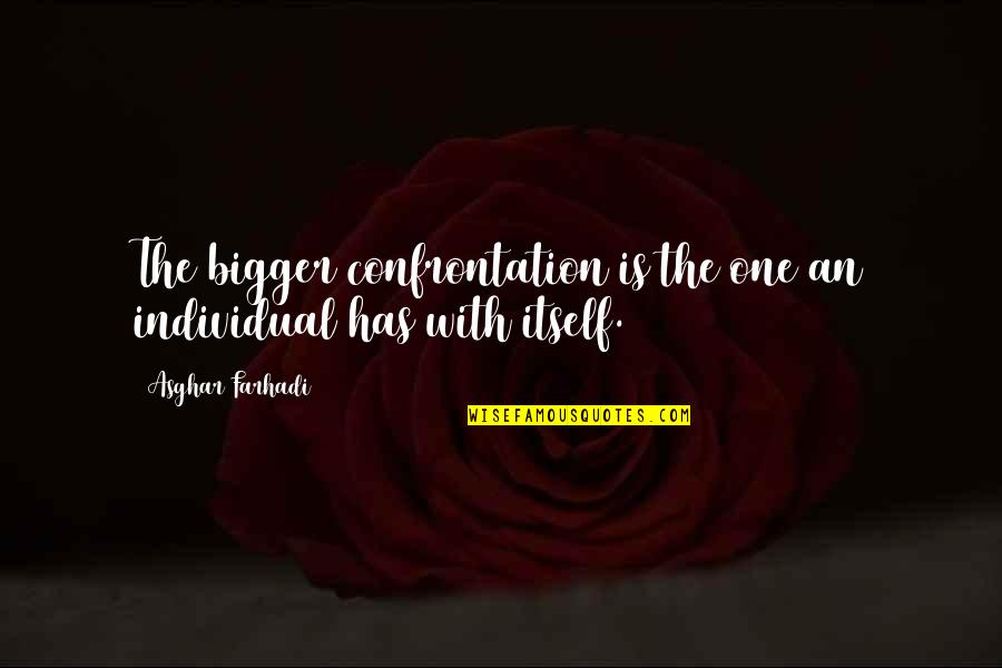 Yossarian Tentmate Quotes By Asghar Farhadi: The bigger confrontation is the one an individual Yossarian Tentmate Quotes By Asghar Farhadi: The bigger confrontation is the one an individual