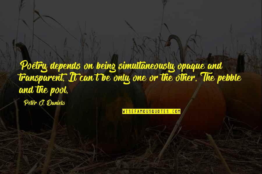 Yossarians Paranoia Quotes By Peter J. Daniels: Poetry depends on being simultaneously opaque and transparent. Yossarians Paranoia Quotes By Peter J. Daniels: Poetry depends on being simultaneously opaque and transparent.