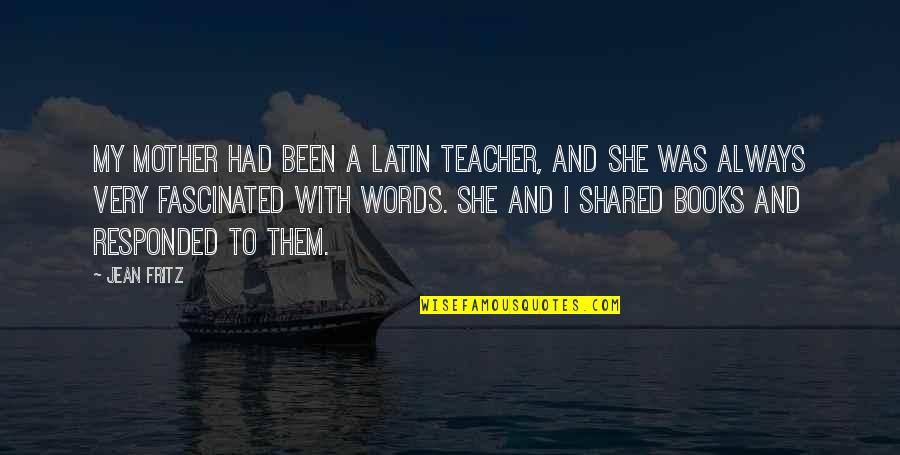Yossarians Tent Quotes By Jean Fritz: My mother had been a Latin teacher, and Yossarians Tent Quotes By Jean Fritz: My mother had been a Latin teacher, and