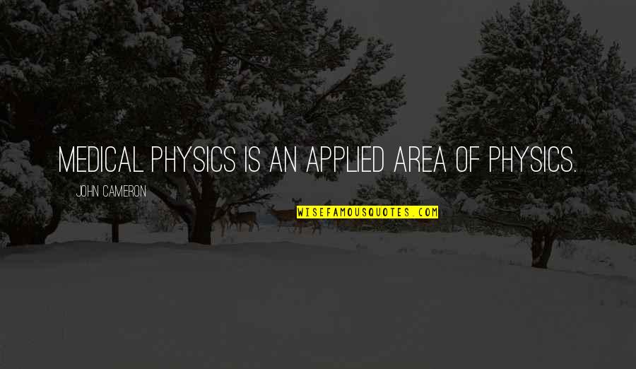 Yossef In Urdu Quotes By John Cameron: Medical physics is an applied area of physics.