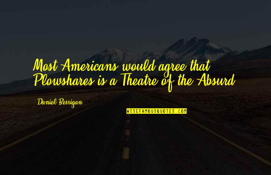 Yossef Kahlon Quotes By Daniel Berrigan: Most Americans would agree that Plowshares is a Yossef Kahlon Quotes By Daniel Berrigan: Most Americans would agree that Plowshares is a