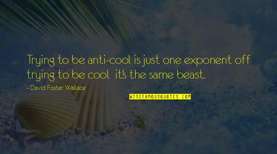 Yossele The Holy Miser Quotes By David Foster Wallace: Trying to be anti-cool is just one exponent