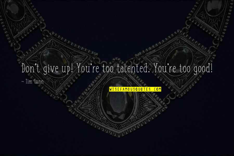 Yossi And Tibi Night Quotes By Tim Gunn: Don't give up! You're too talented. You're too