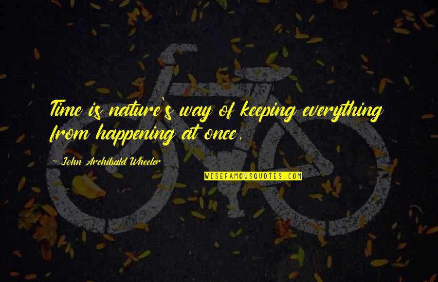 Yossi Dina Quotes By John Archibald Wheeler: Time is nature's way of keeping everything from Yossi Dina Quotes By John Archibald Wheeler: Time is nature's way of keeping everything from