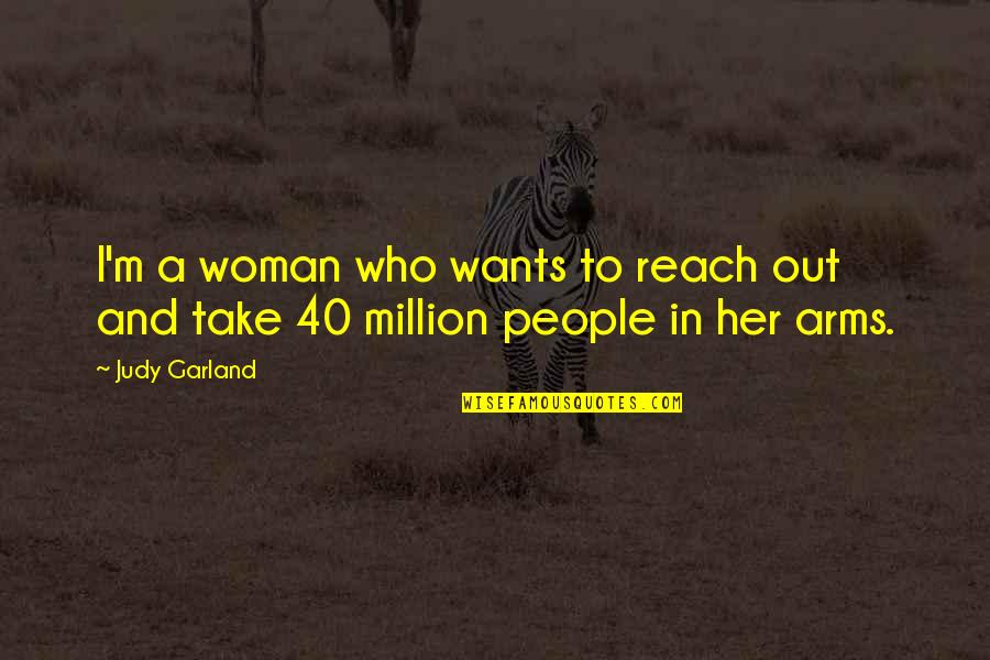Yossi Dina Quotes By Judy Garland: I'm a woman who wants to reach out