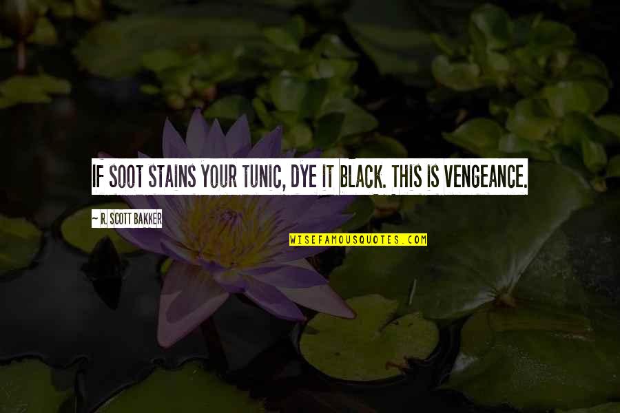 Yossi Dina Quotes By R. Scott Bakker: If soot stains your tunic, dye it black. Yossi Dina Quotes By R. Scott Bakker: If soot stains your tunic, dye it black.