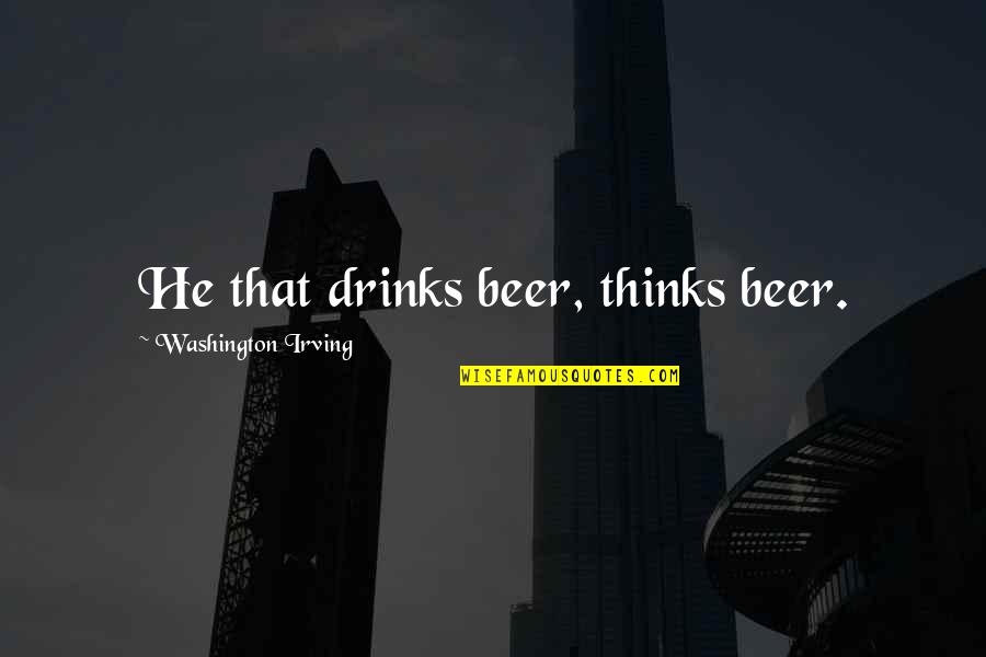 Yossi Dina Quotes By Washington Irving: He that drinks beer, thinks beer. Yossi Dina Quotes By Washington Irving: He that drinks beer, thinks beer.