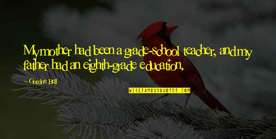 Yossie Denburg Quotes By Gordon Bell: My mother had been a grade-school teacher, and Yossie Denburg Quotes By Gordon Bell: My mother had been a grade-school teacher, and